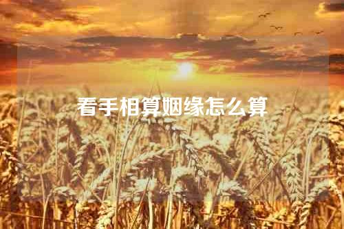 看手相算姻缘怎么算